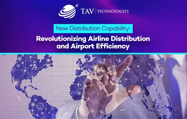 New Distribution Capability: Revolutionizing Airline Distribution and Airport Efficiency