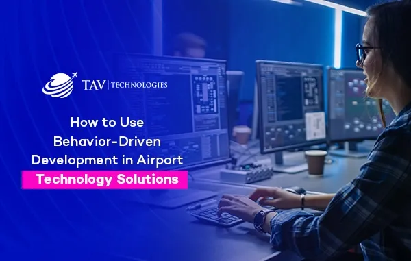 Behavior-Driven Development in Airport Technology: Enhancing Collaboration and Quality