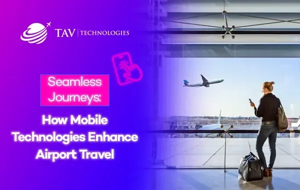 The Role of Mobile Technologies in Creating a Flawless Airport Experience