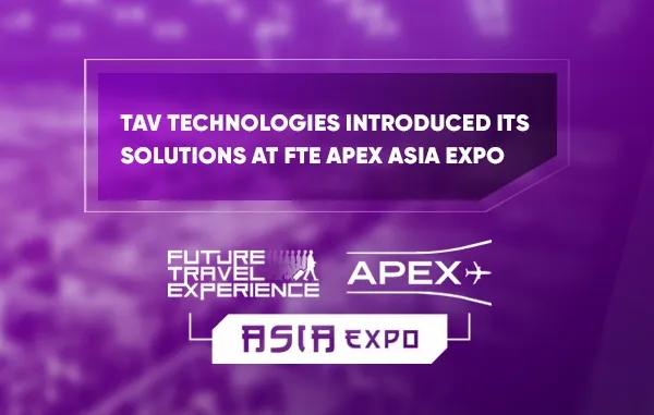 TAV Technologies Met with Sectoral Leaders at Future Travel Experience Apex Asia Expo