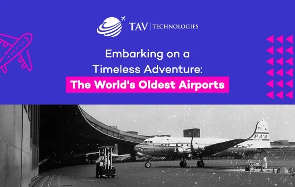 Exploring the World's Oldest Airports: A Journey Through Time and Technology