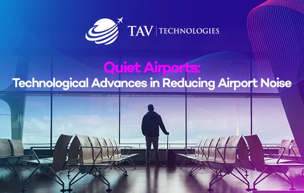Quiet Airports -Technological Advances in Reducing Airport Noise