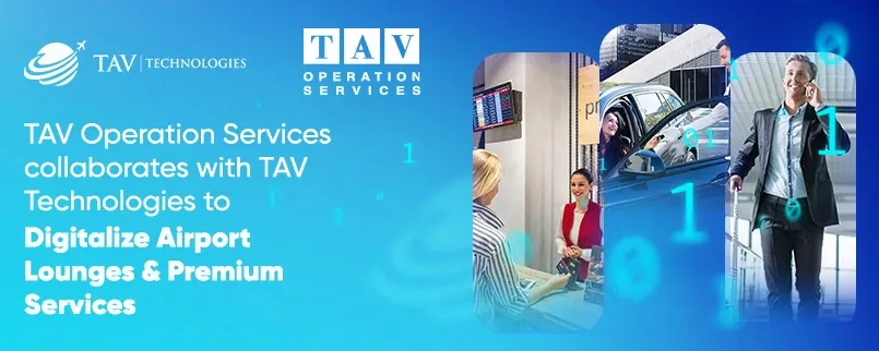 TAV Operation Services Collaborates with TAV Technologies to Digitalize Airport Lounges & Premium Services