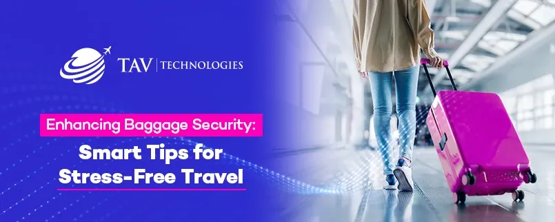 Enhancing Baggage Security: Smart Tips for Stress-Free Travel
