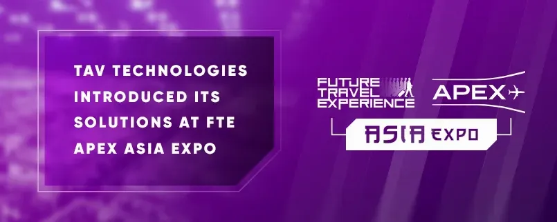 TAV Technologies Met with Sectoral Leaders at Future Travel Experience Apex Asia Expo