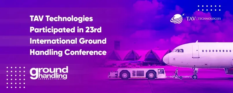 TAV Technologies Took Part in The Global Aviation Community's Favourite Ground Handling Forum