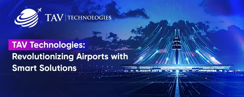 TAV Technologies: Revolutionizing Airports with Smart Solutions