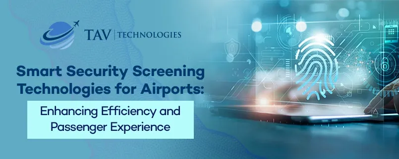 Smart Security Screening Technologies for Airports: Enhancing Efficiency and Passenger Experience