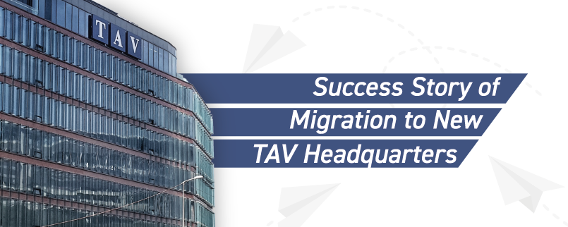 Success Story of migration to new TAV Headquarters