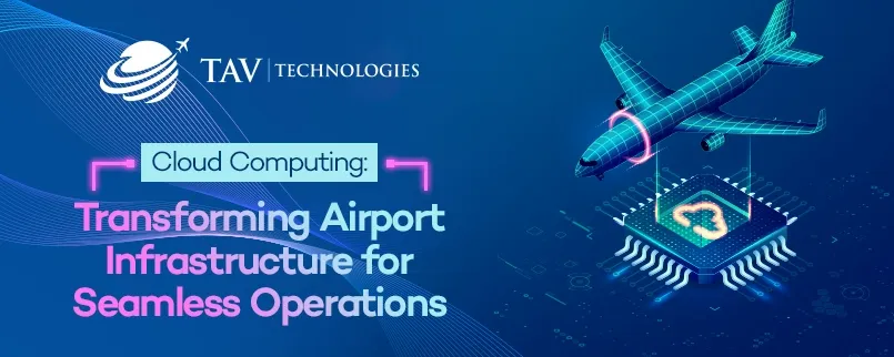 Cloud Computing: Transforming Airport Infrastructure for Seamless Operations